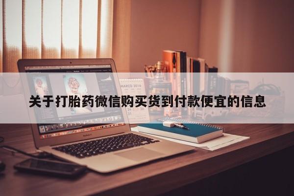 打胎药私人购买微信关于打胎药微信购买货到付款便宜的信息