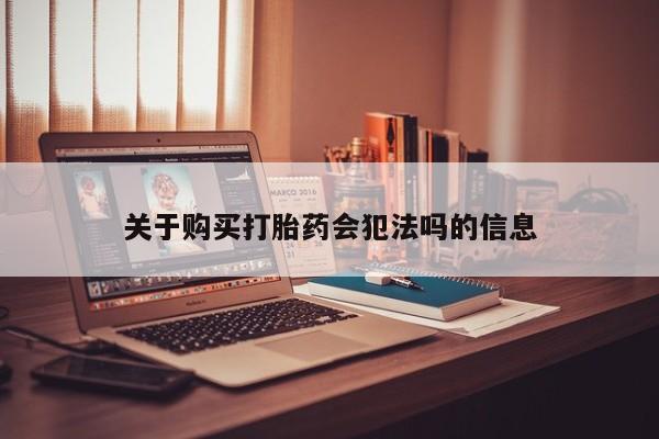 打胎药私人购买微信关于购买打胎药会犯法吗的信息