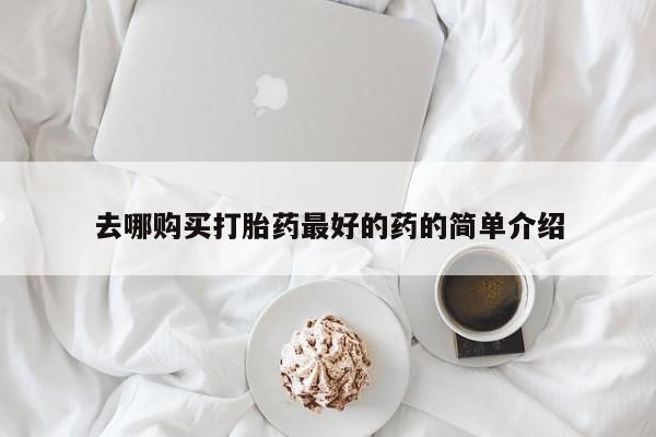 打胎药私人购买微信去哪购买打胎药最好的药的简单介绍