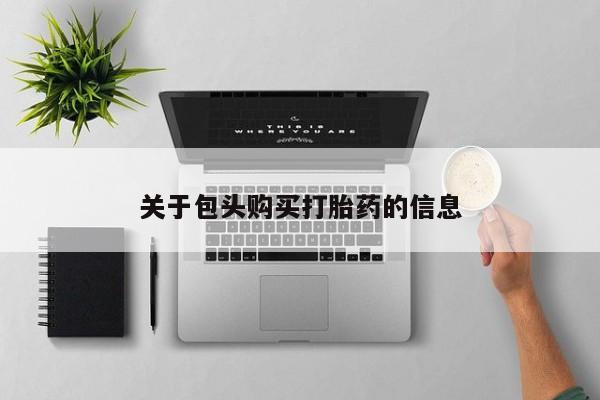 打胎药私人购买微信关于包头购买打胎药的信息