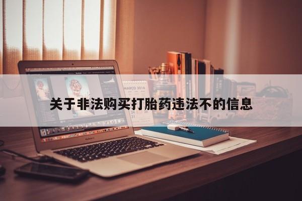 打胎药私人购买微信关于非法购买打胎药违法不的信息