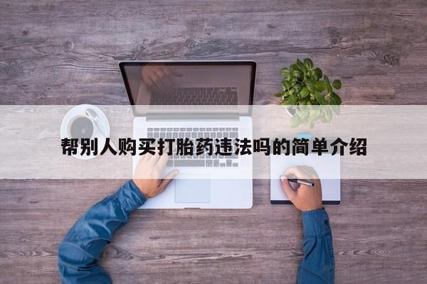 打胎药私人购买微信帮别人购买打胎药违法吗的简单介绍