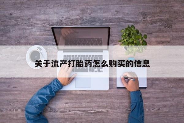 打胎药私人购买微信关于流产打胎药怎么购买的信息