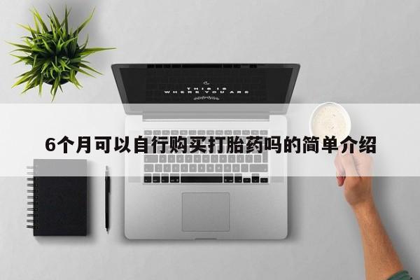 打胎药私人购买微信6个月可以自行购买打胎药吗的简单介绍
