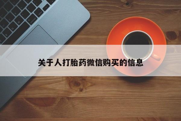 打胎药私人购买微信关于人打胎药微信购买的信息